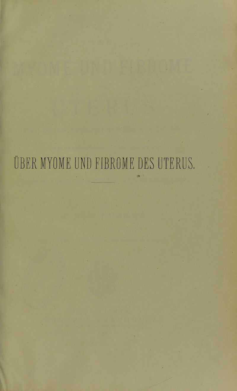 ÜBER MYOME UND FIBROME DES UTERUS.