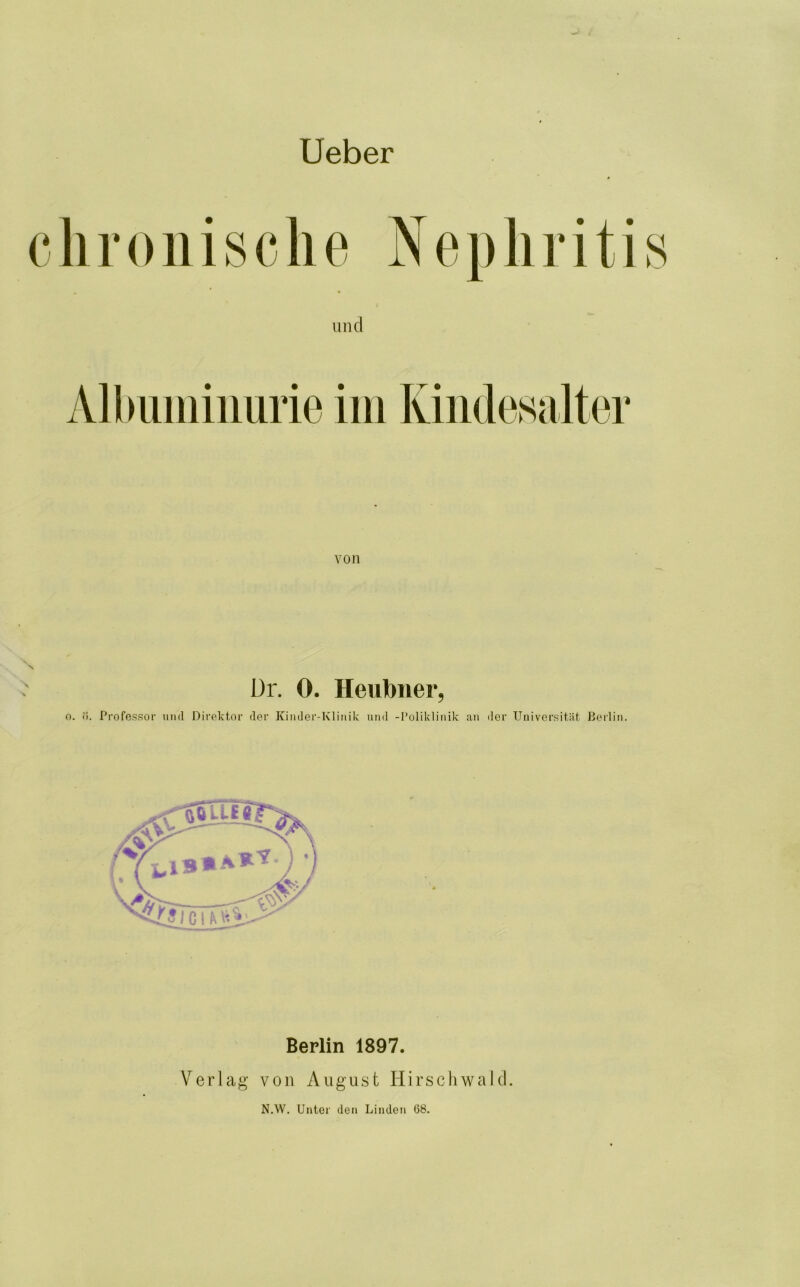 Lieber lind von Dr. 0. Heiibner, 0. ö. Professor imd Direktor der Kiiuler-Kliiiik und -Poliklinik an der Universität Berlin. Berlin 1897. Verlag- von August Hirschwald. N.W. Unter den Linden 68.