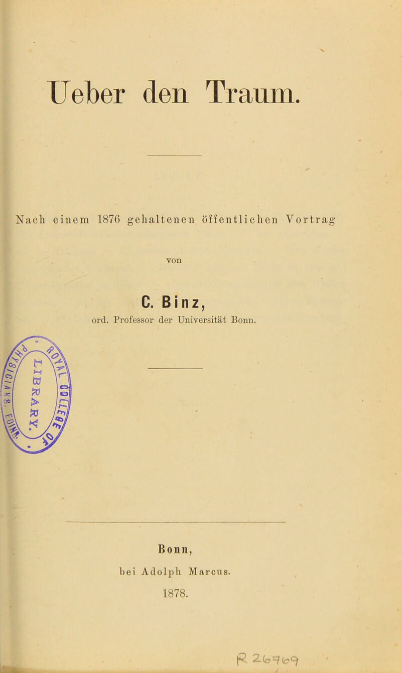 lieber den Traum. Nach einem 1876 gehaltenen öffentlichen Vortrag von C. Binz, ord. Professor der Universität Bonn. Bonn, bei Adolph Marcus. 1878.