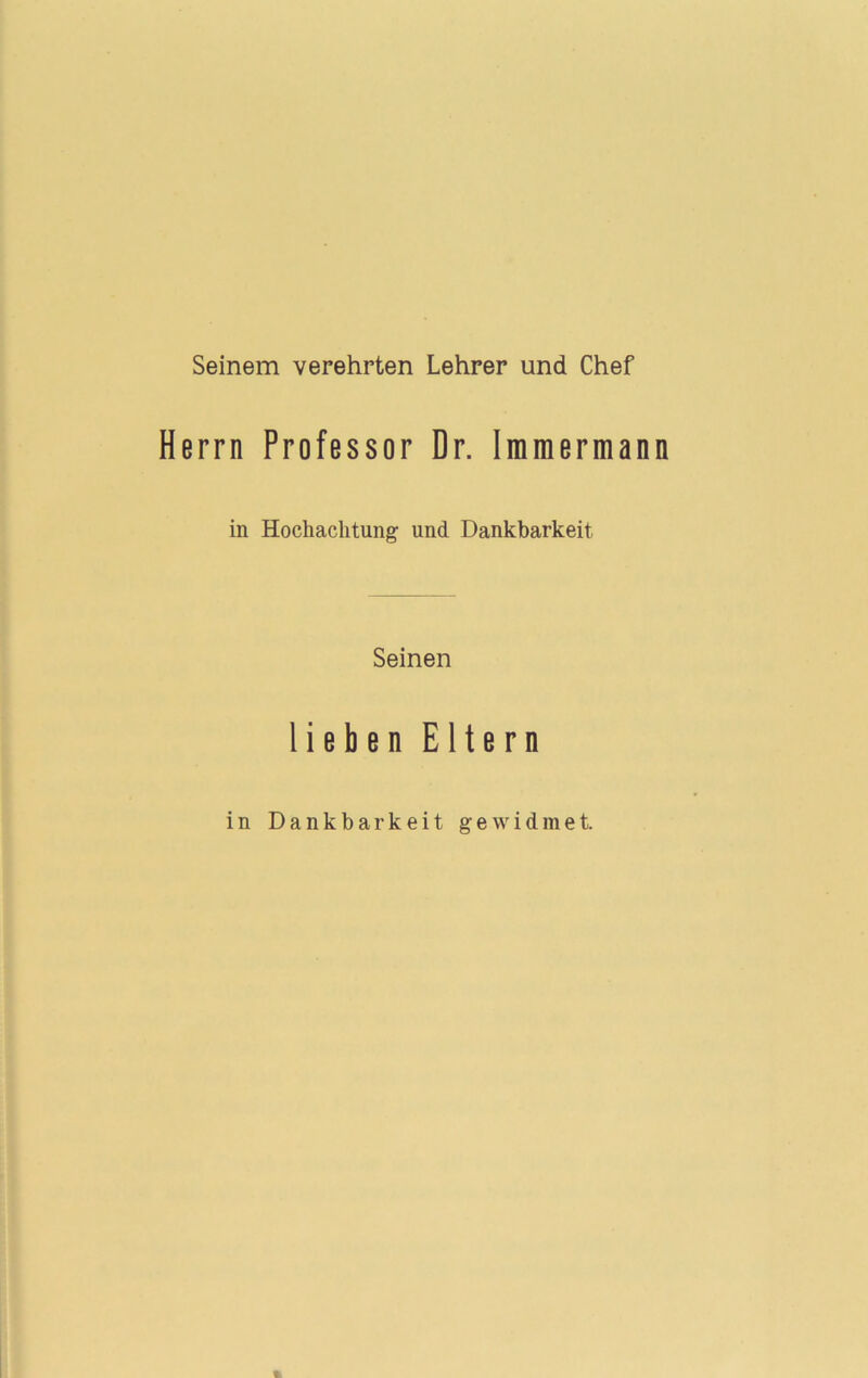 Seinem verehrten Lehrer und Chef Herrn Professor Dr. Iraraermann in Hochachtung und Dankbarkeit Seinen liehen Eltern in Dankbarkeit gewidmet.