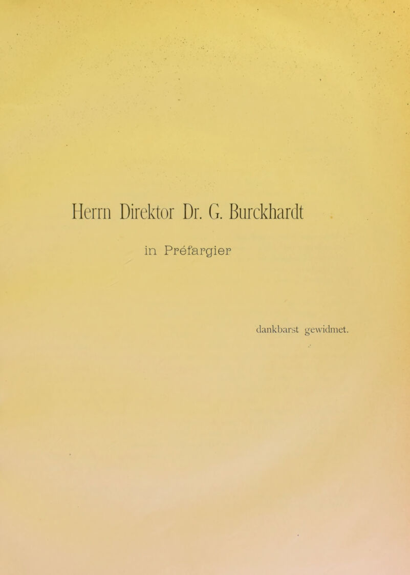Herrn Direktor Dr. G. Burckhardt in Prefärgier