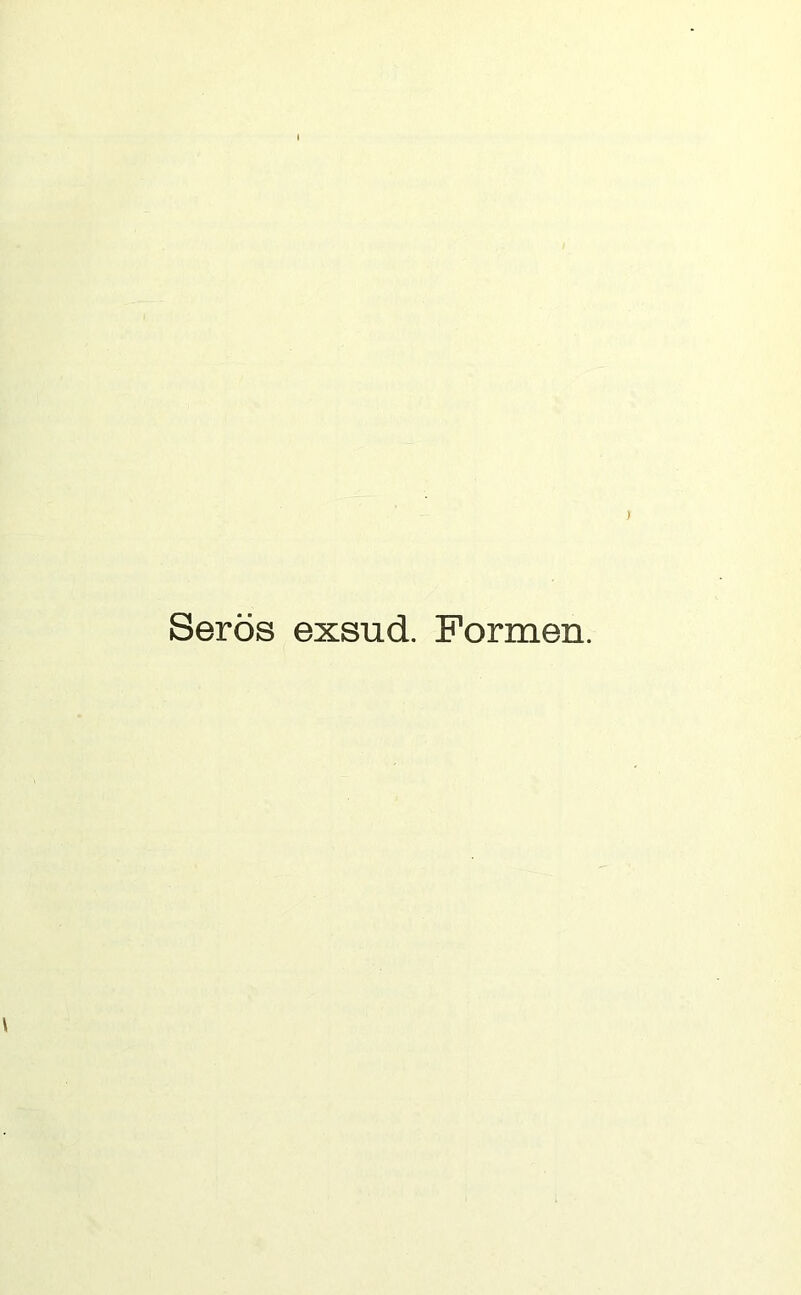 Serös exsud. Formen.