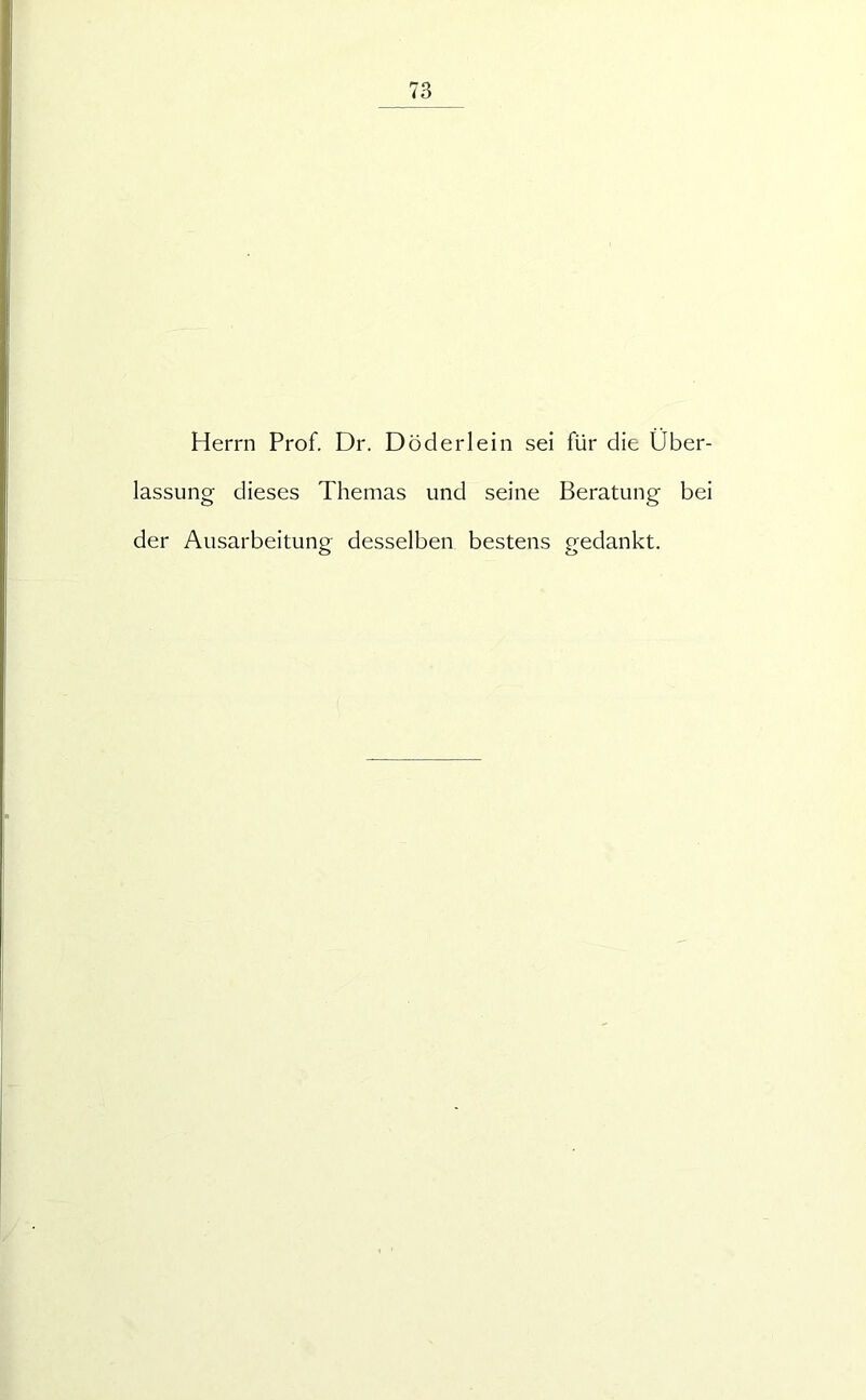 Herrn Prof. Dr. Döderlein sei für die Über- lassung dieses Themas und seine Beratung bei der Ausarbeitung desselben bestens gedankt.