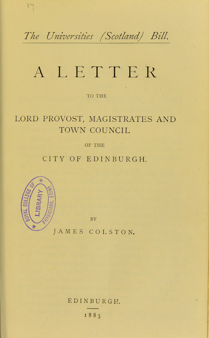 A LETTER TO THE LORD PROVOST, MAGISTRATES AND TOWN COUNCIL OF THE CITY OF EDINBURGH. BY COLSTON. EDINBURGH. 1883