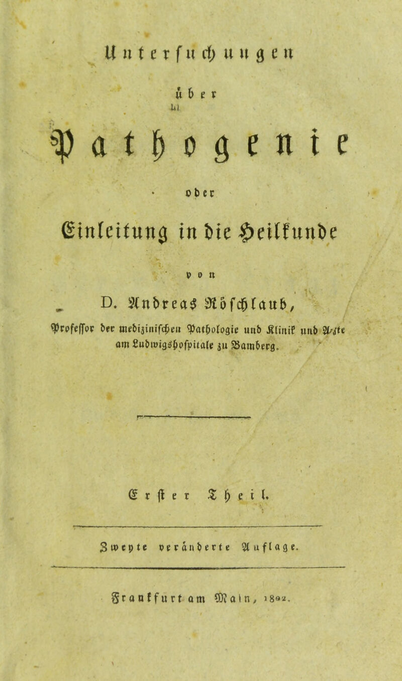 , s über Ul a t M ö c i f Ober ' t ©tnfcifun^ in i)ie ^eUfunbe v> -V p 0 n ^ D. 5(nt)irea^ ^ofc^Caub, ^rpfcffor bec mebiainifc^eu ^atbojogie uiib Älinif unb Wt om fiubinis^bpfpitalc ju Bamberg. ^rjler ^l^eil. * X SiPcpte perdnbcrte 5luflage. granffurt om 9)Jaln^ is®«.