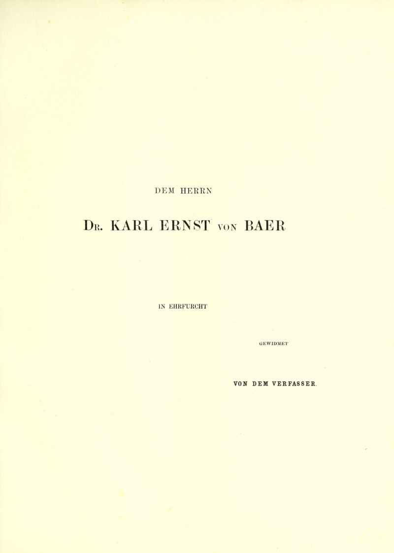 DEM HERRN KARL ERNST von BAER IN EHRFURCHT GEWIDMET VON DEM VERFASSER.
