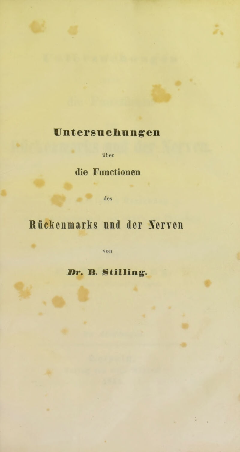 Untersuchungen über die Functionen des Rückenmarks und der Nerven von Hr. B. Stillingr.