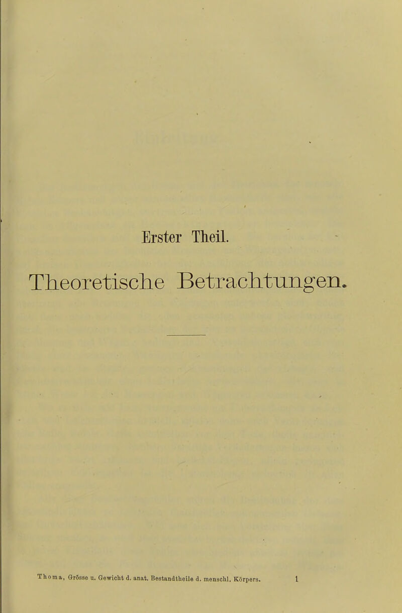 Erster Theil. Theoretische Betrachtungen. Thoma, Grösse u. Gewicht d. anat. Bestandteile d. menschl, Körpers.