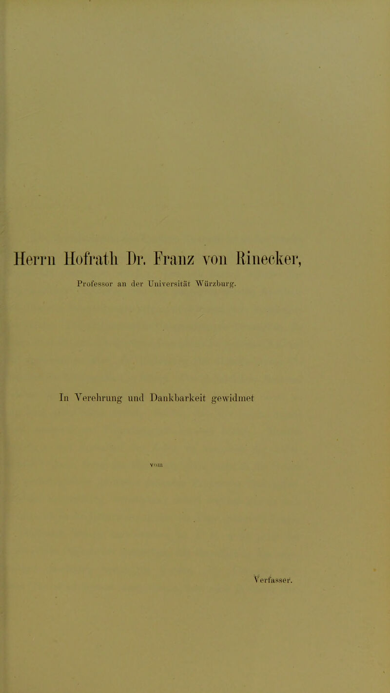Herrn Hofratli Dr. Franz von Rinecker, Professor an der Universität Würzburg. In Verehrung' und Dankbarkeit gewidmet vom Verfasser'.