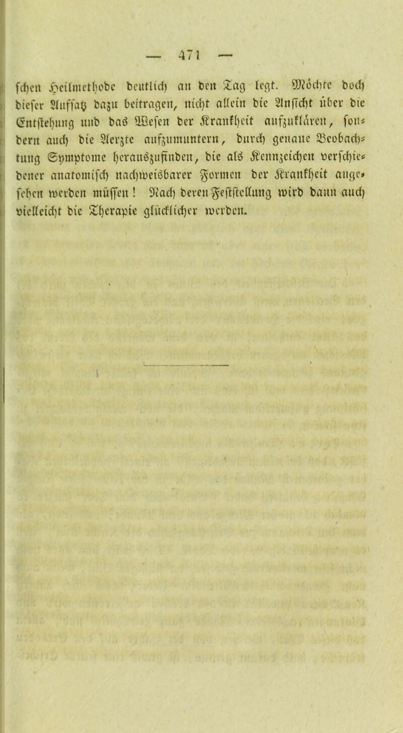 fcf)cit £cilmetf)obc beutlul) an beit £ag legt. yJt echte bod) biefer Slitffaö bnju beitragen, itid)t aUct'n bic 2lnf7cf)t über bic Crntfteljuug ititb baö üBefen ber Äranfljcit aufjuHärcu, fon« berit and) bie Slerjte aufjumuntern, burd) genaue 25eobad^ tung Symptome l)erau$$uftnbeit, bie al3 Äcnn$cid)cn bcrfd)ic* beiter anatomifd) ttadjmetöbarer formen ber Äranfljeit äuge* feben werben muffen ! 9iad) bereit Zeitteilung wirb bann aud) mctteid)t bic £f)erapie glücflicfyer werben.