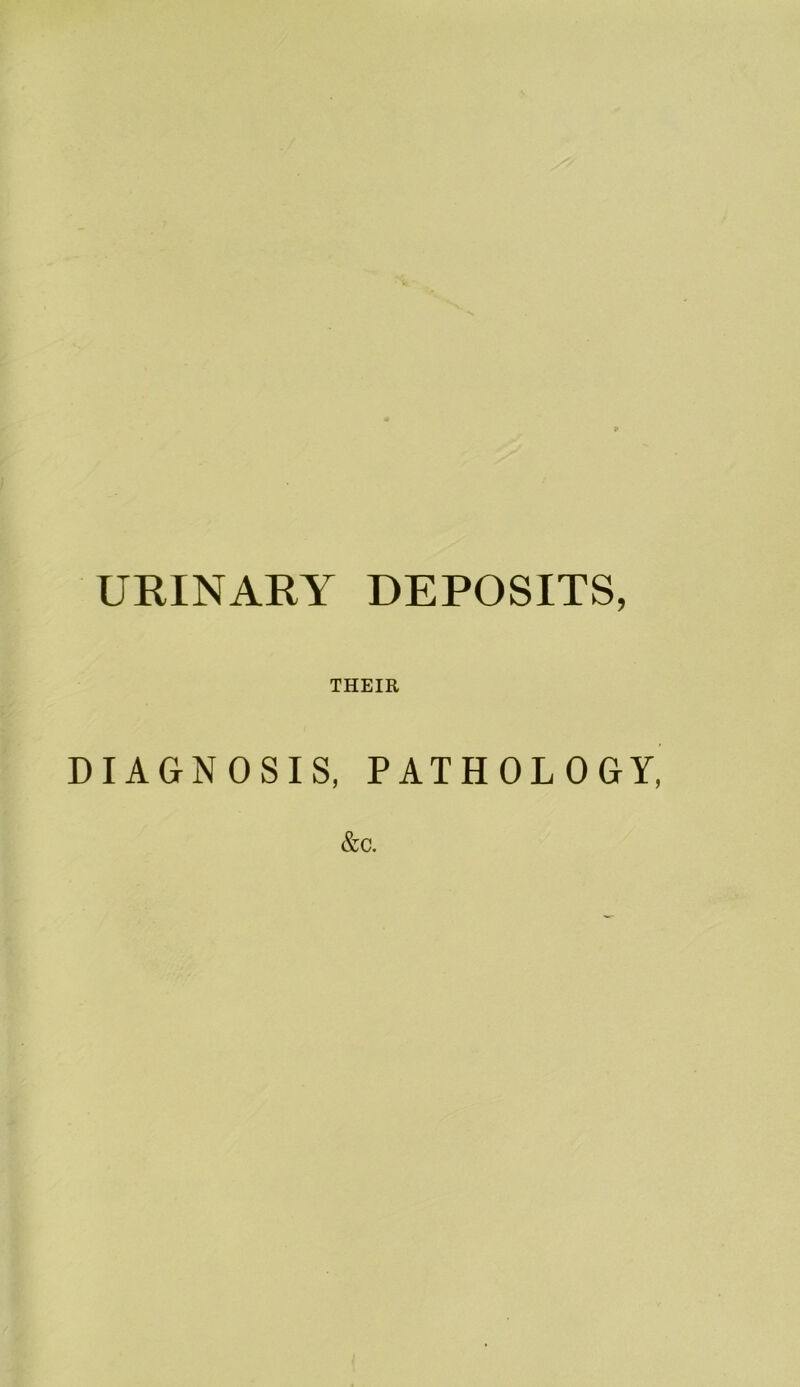 URINARY DEPOSITS, THEIR DIAGNOSIS, PATHOLOGY, &C.