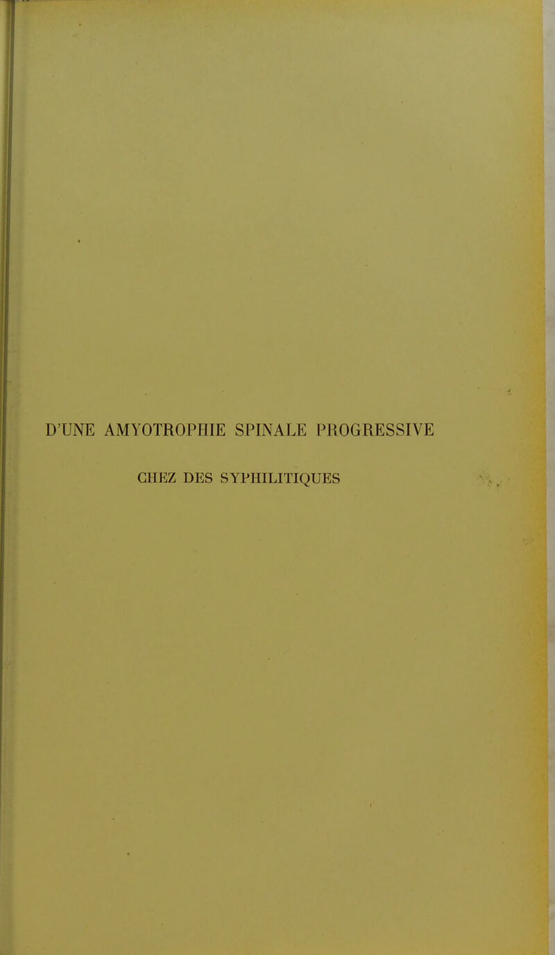 D'UNE AMYOTROPHIE SPINALE PROGRESSIVE GHEZ DES SYPHILITIQUES