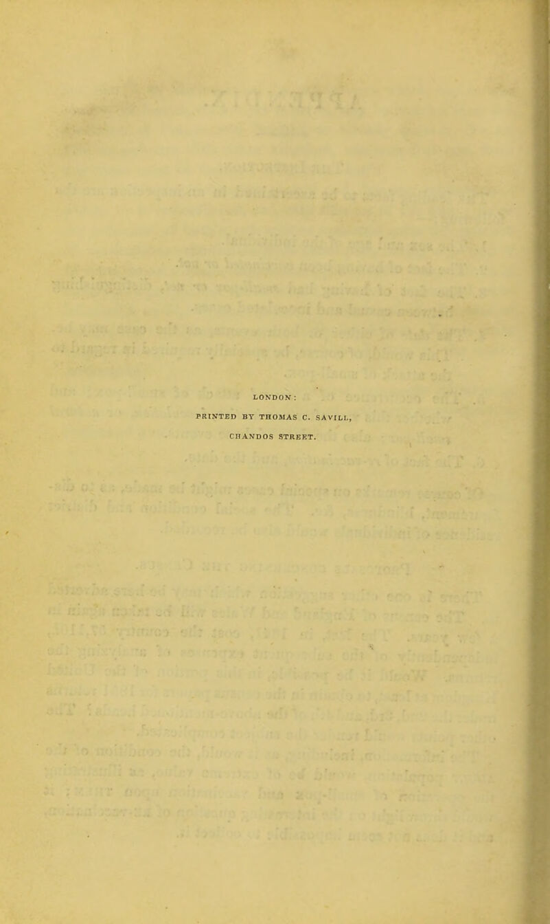 LONDON: PRINTED BY THOMAS C. SAVILI., CHANDOS STREET.
