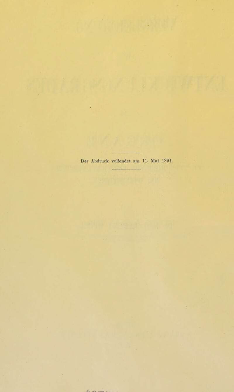 Der Abdruck vollendet am 11. Mai 1891.