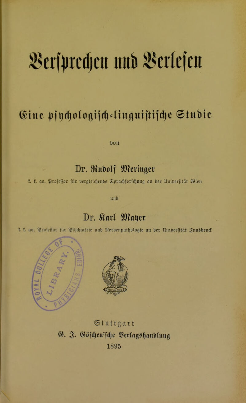 S^ei't^rctfjcn uub beriefen @iuc )3fljcI)oIo(jiid)4iu[}uifti|d)C Stubtc Dr. 9iubulf !^}Jcriugcr f. t. ao. *15rofcfior für ucrgleirfjeiibe Sljrad^forfcfjiing an ter lliiiticrfiiät Sßjicn unb Dr. ^axi ma\)tx 1.1. ao. $rofeffor für 'ißfi)cl)iatric unb SJcrüciipat^ofogie an ber Umöerfttöt JJimsbriict «Stuttgart 1895