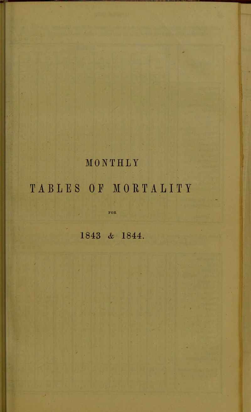 MONTHLY TABLES OF MORTALITY FOR 1843 & 1844.