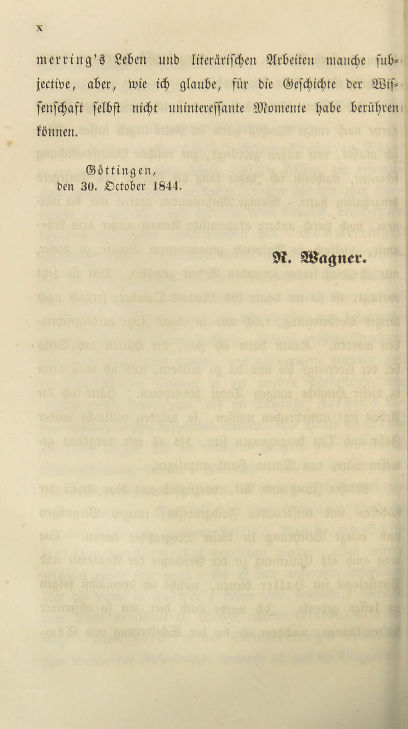 men'ing’3 Sefcett unb Itterdrifc^en 3frbetten manege fub* jeettoe, at>cc, mie icf) glaube, fur tie ©e[cf)id;te ber ©if* fenftfjaft felbft nic^t untntereffante ©omente Ifabe beruifven ftjttrtert. ©btttngen, ben 30. October 1844. 9*. 9®agnet\