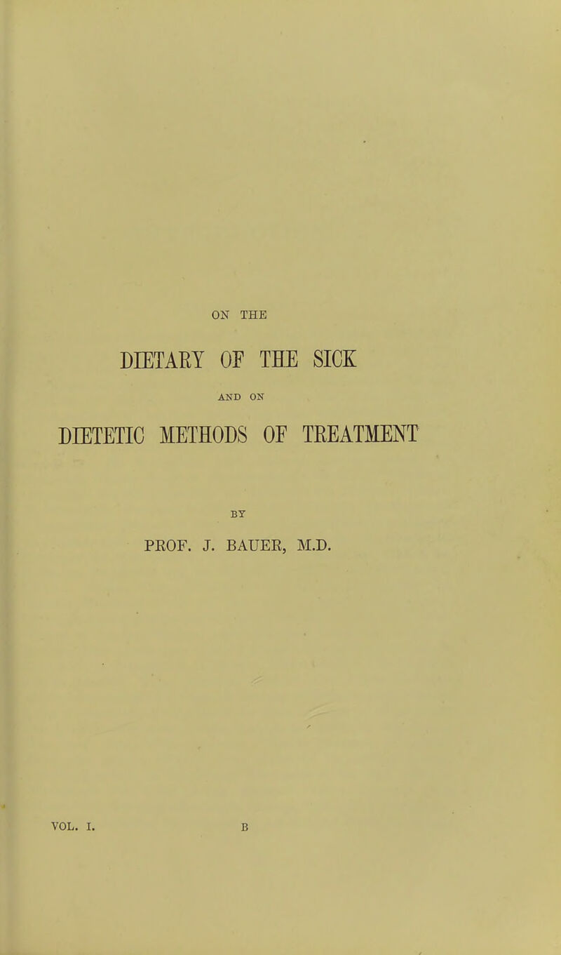 ON THE DIETARY OF THE SICK AND ON DIETETIC METHODS OF TEEATMENT BT PROF. J. BAUER, M.D.