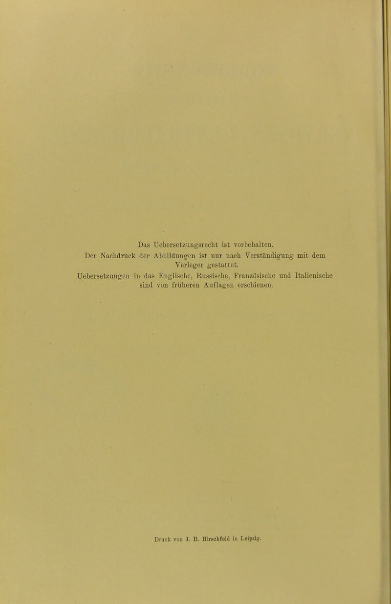 Das TJebersetzungsrecht ist vorbehalten. Der Nachdruck der Abbildungen ist nur nach Verständigung mit dem Verleger gestattet. TJebersetzungen in das Englische, Russische, Französische und Italienische sind von früheren Auflagen erschienen. Druck von J. B. Hirsohfeld in Leipzig.