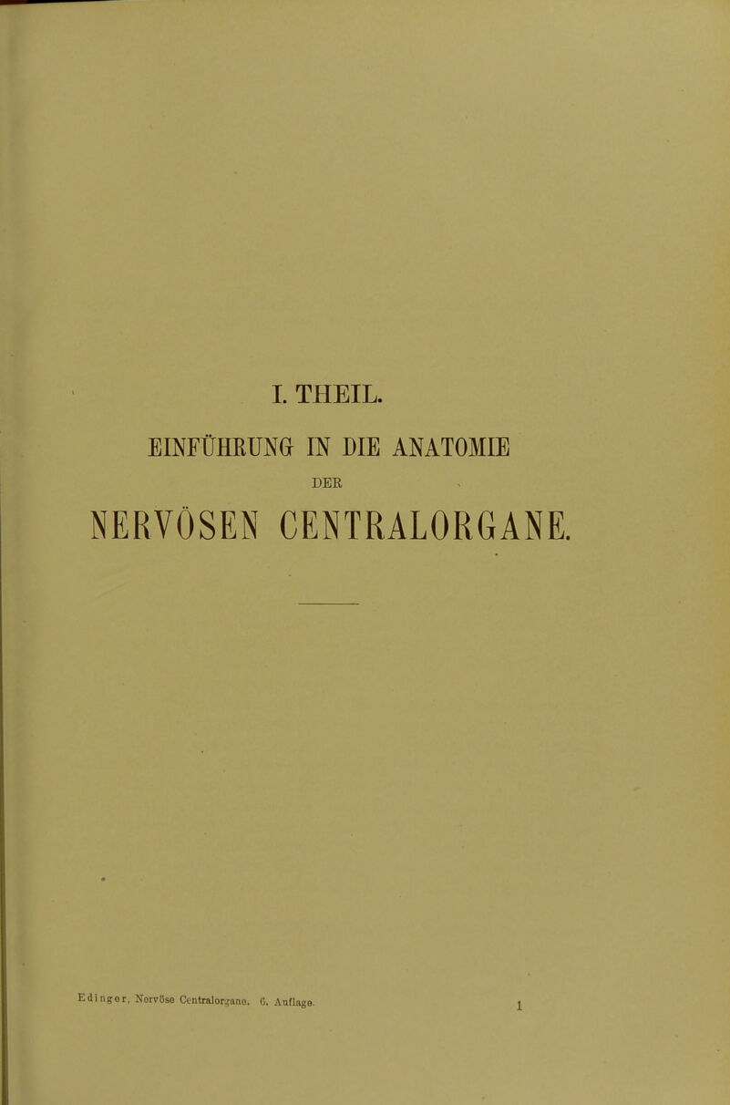EINFÜHßUNGl m DIE ANATOMIE DER NERVÖSEN CENTRALORGANE. Edingor, Norvöse Ccntralor^ano. G. Auflage. 1