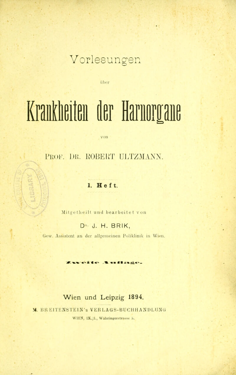 IWlmitm ier Hnrp M;()F. 1)11. K'OBEIiT ULTZMANN. 1. Heft. M i IL'('I Ii (• j 11 und l)earbüitot von D«- J. H. BRIK, Gew. Assistent an der all<:eiiieinen Fuliklinik in Wien. Wien und Leipzig 1894. BREITENSTEIN's VEK LAGS-BUCHHANDLUNCi WIKN, IX.,3., \VuliriU(jer8tr»»8e ö.
