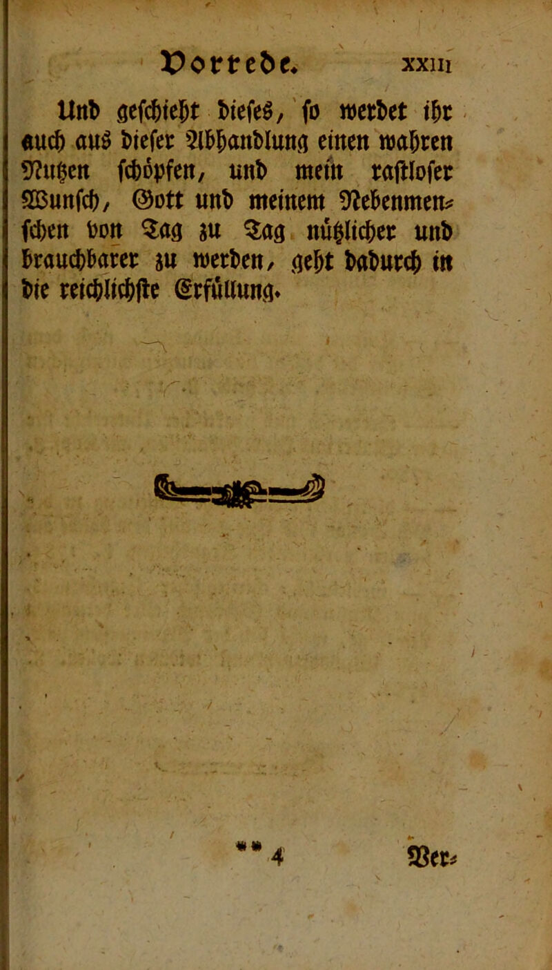 I Utt^ gefc^tel^t tiefem, fo werbet tbr- «ucb auö btefer 5lbbanblunfl emen wahren 9?u^cn fcbopfett, unb meiit rafHofer Sßunfcb/ @ott «nb meittem 0^ebenmen^ (eben bott su nu|ltcber unb brauchbarer ju werben / atU babureb m bie rercbltcbflc ^rfuilunn* I /• t.. !8er^>
