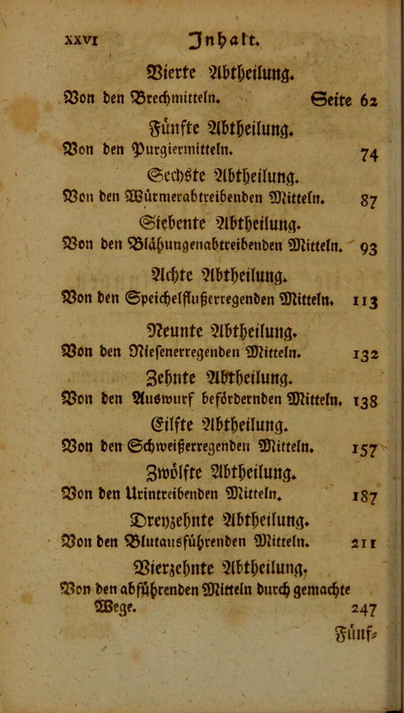 Sßtcrtc 25oit bcn ^fec^mltteln. Geitc 62 fünfte S5on ben ^urgiennittcln. @ed)öte 5lbt^ciluiiö* löon bcn SGBürmecabtwibenben ?!Jiittcrtt. 87 Gt^bcnte 5lbt^etlunfl» ?55cn ben ^(d^ungenabtccibenben SUittelti*'' 93 5lcl^te 5lbt^et(u«ö. löon bcn ©pcic^elflu^crcegcnben 113 9?euntc 5lbt^etluit3. SSon ben Sf^iefcnerrcgcnbcn füiitteln. 132 Sehnte 5lbt5etlutt(j* f3cn bcn 5(uön)utf beförbcenben 9J2i«eIn, 138 Stifte 5lbt^eilung* Sßon bcn ©cbroei^ccrcßcnben SHittern* 157 SwDifte Wt^eilung^ t3ctt bcn Utintceibmben ^Kitteln* 187 iDrcDje^nte 5ibt^ei(mtö* 25on bcn 53Iutati8fü^«nben ü)Jtttcfn* 211 23ierjcl;nte 5lM^ciIun(|^ ^on bcn abfn^renben ÜKIttcln bntc^ gemachte SBcgc. 247
