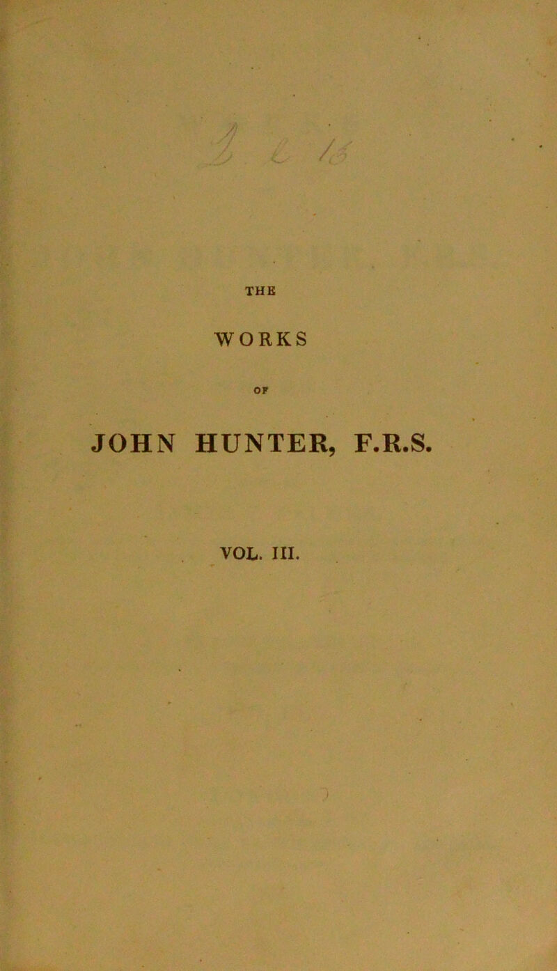 THE WORKS JOHN HUNTER, F.R.S. VOL. III.