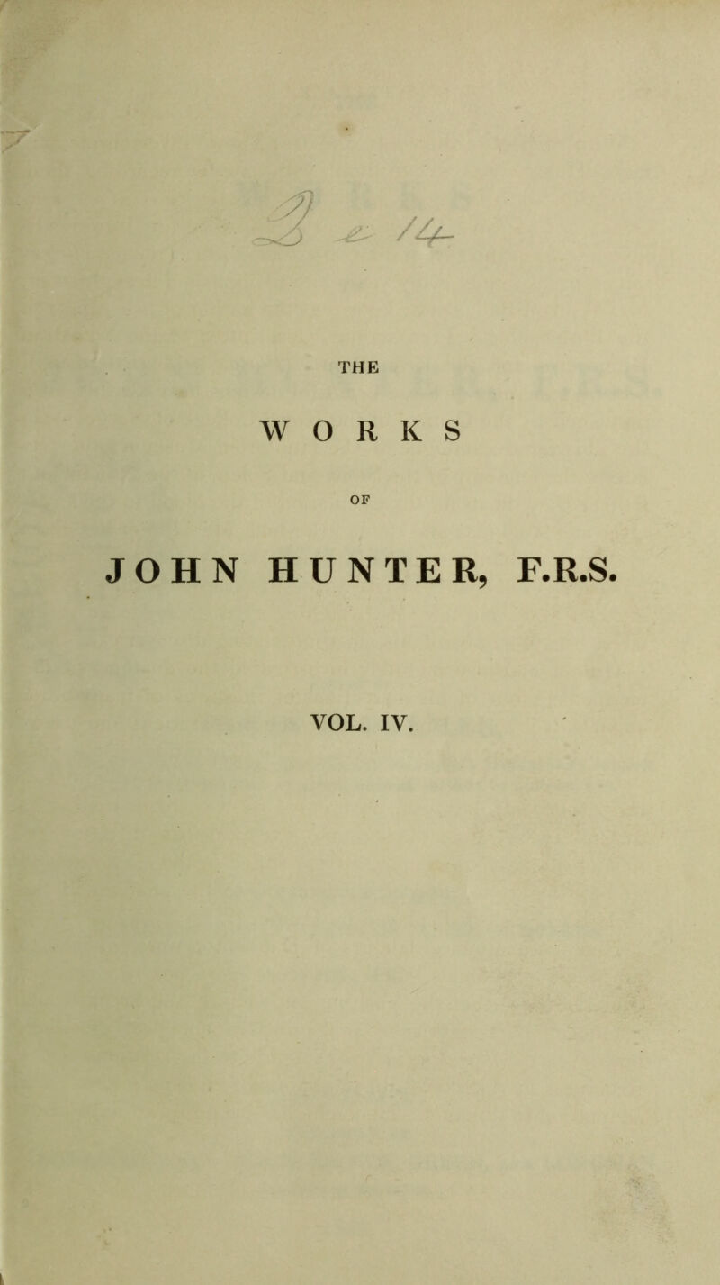 THE WORKS OF JOHN HUNTER, F.R.S. VOL. IV. f.