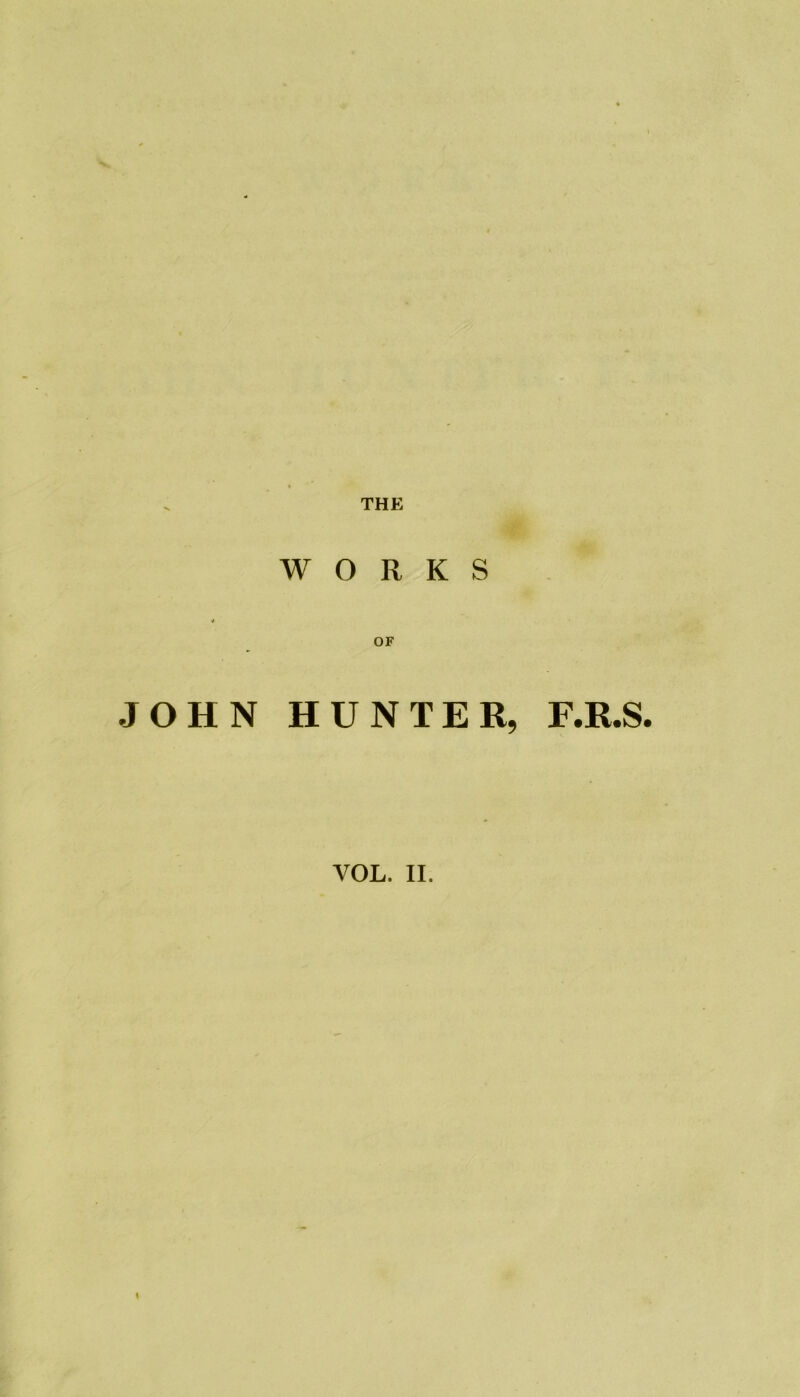 V THE WORKS OF JOHN HUNTER, F.R.S. YOL. II.