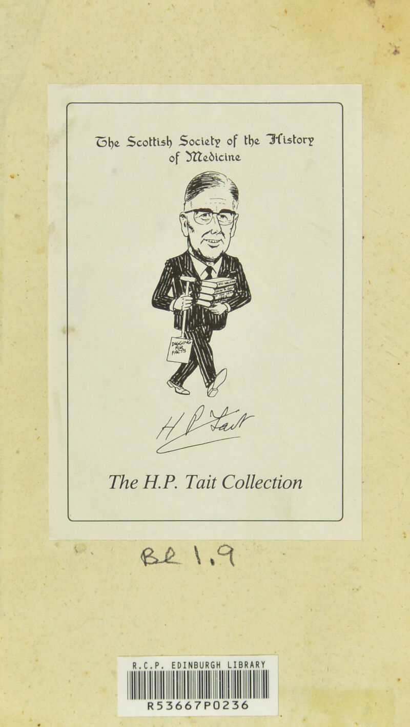 % Ol)<2. Scottish Society of tl)<£ Hflstor? of ^ttedicinc. The H.P. Tait Collection \ R.C.P. EDINBURGH LIBRARY R53667P 236