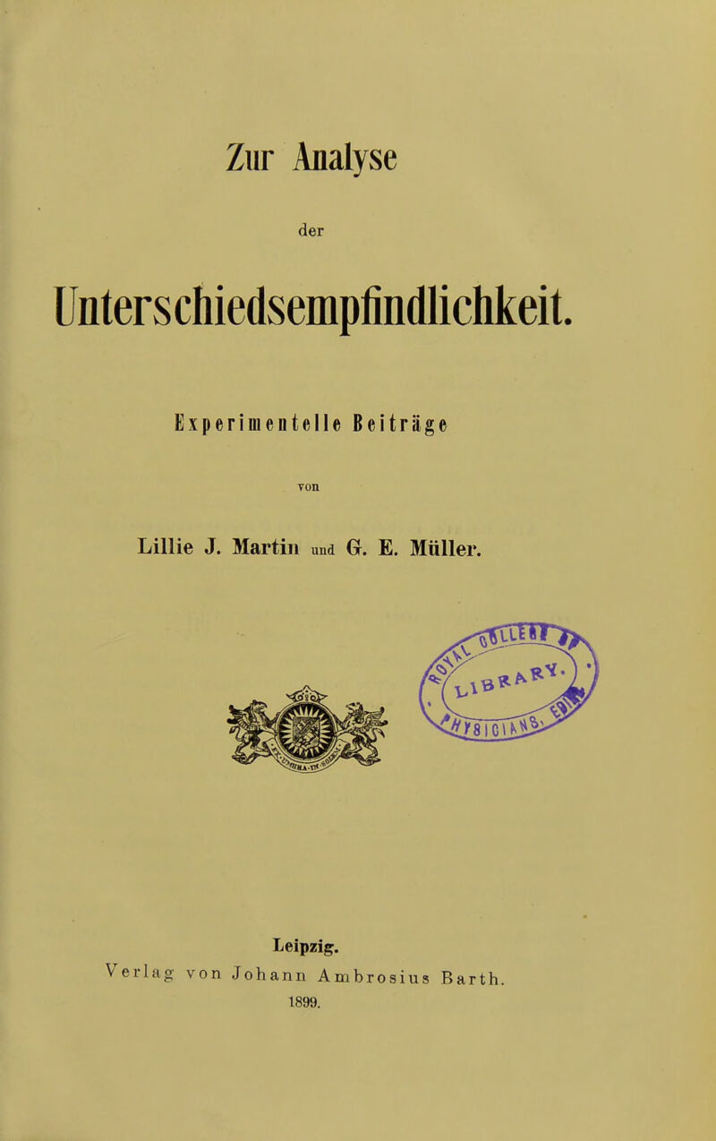 Zur Analyse der Unterschiedsempfindlichkeit. Experimentelle Beiträge von Lillie J. Martin und G. E. Müller. Verlag von Leipzig. Johann Ambrosius 1899. Barth.