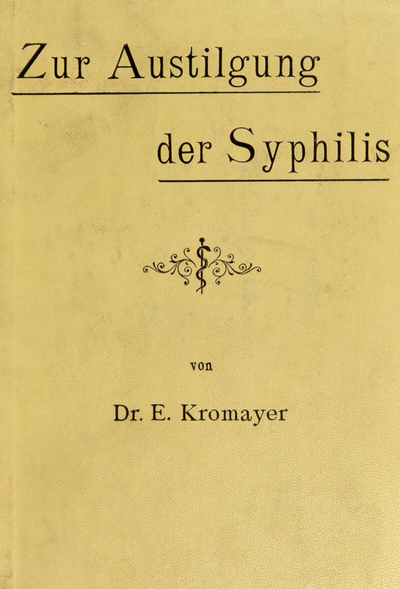 Zur Austilgung der Syphilis \on Dr. E. Kromayer