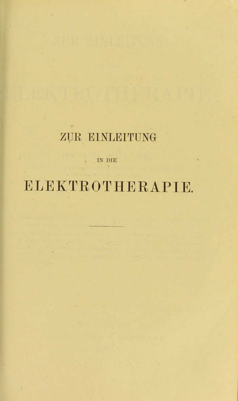 ZUR EINLEITUNG IN DIE ELEKTROTHERAPIE.