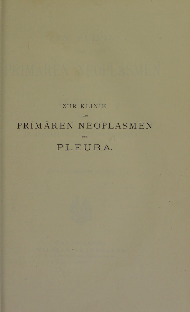 ZUR KLINIK DER PRIMÄREN NEOPLASMEN DER PLEURA.