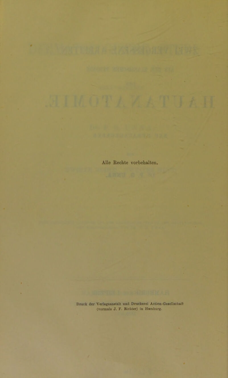 Alle Rechte Vorbehalten. Druck der Verlagsanstalt und Druckerei Actien-Gesellschaft (rormals J. F. Richter) in Hamburg.
