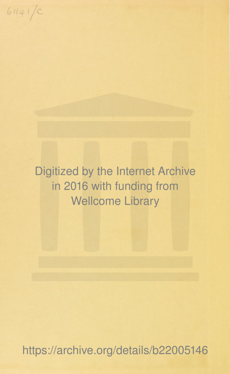 (o K 4 I / C Digitized by the Internet Archive in 2016 with funding from Wellcome Library https://archive.org/details/b22005146