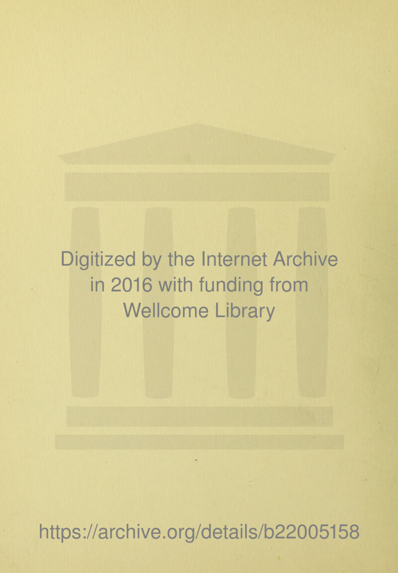 Digitized by the Internet Archive in 2016 with funding from Wellcome Library https://archive.org/details/b22005158