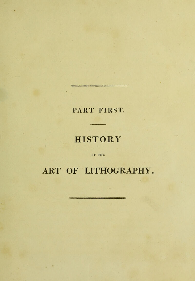 PART FIRST. HISTORY OF THE ART OF LITHOGRAPHY.