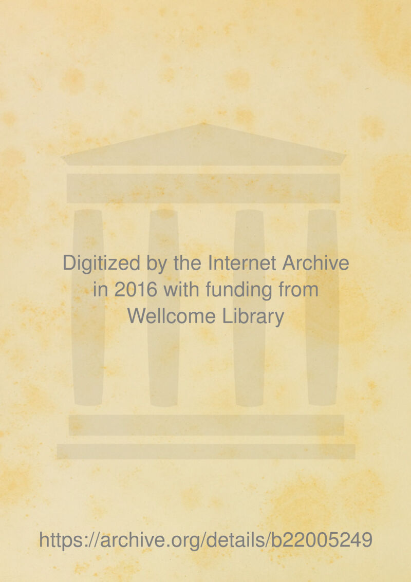 Digitized by the Internet Archive in 2016 with funding trom Wellcome Library https://archive.org/details/b22005249