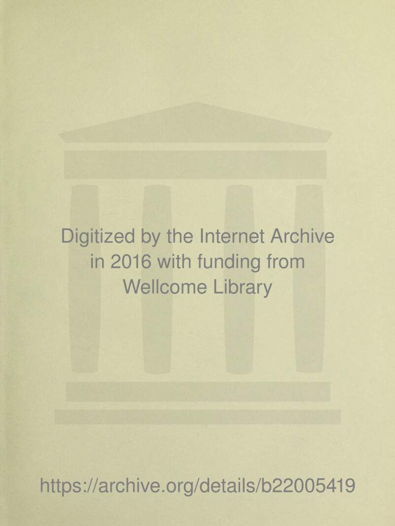 Digitized by the Internet Archive in 2016 with funding from Wellcome Library https://archive.org/details/b22005419