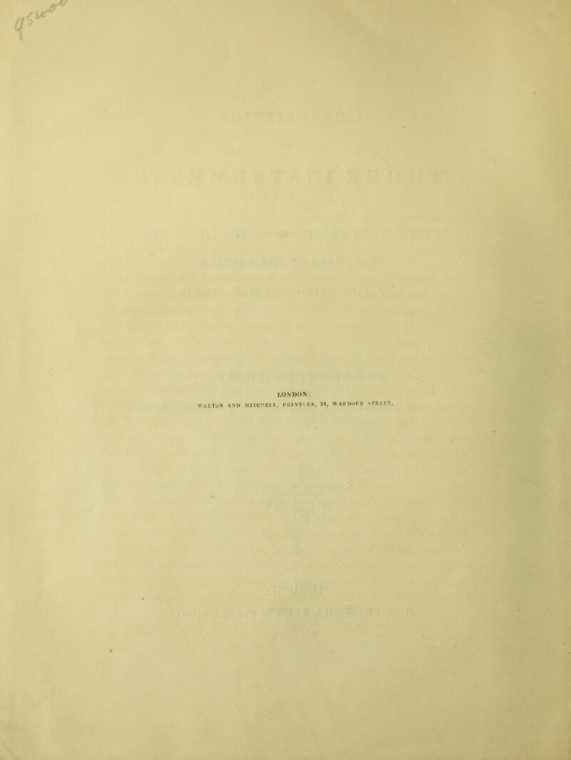 LONDON: WALTON AN1) MITCHELL, PRINTERS, 44, VVAHDUDR STREET.