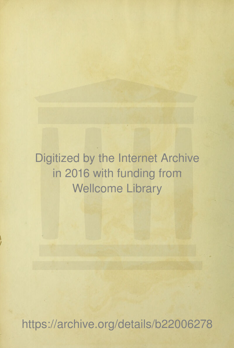 Digitized by the Internet Archive in 2016 with funding from Wellcome Library https://archive.org/details/b22006278