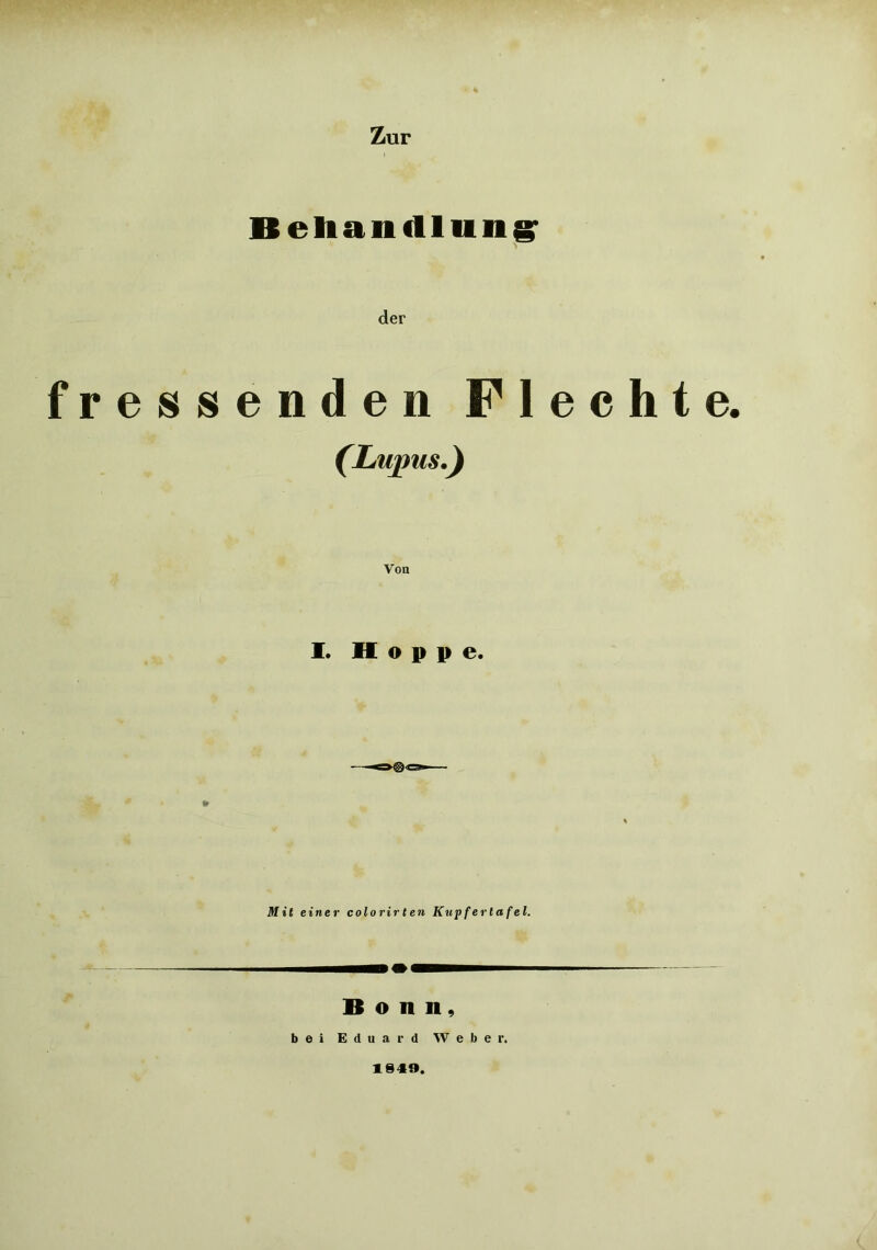 Zur Behandlung: der fressenden Flechte. (Lupus.y I. Hoppe. Mit einer colorir t en Kupfertafel. Bonn, bei Eduard Weber. 1840.