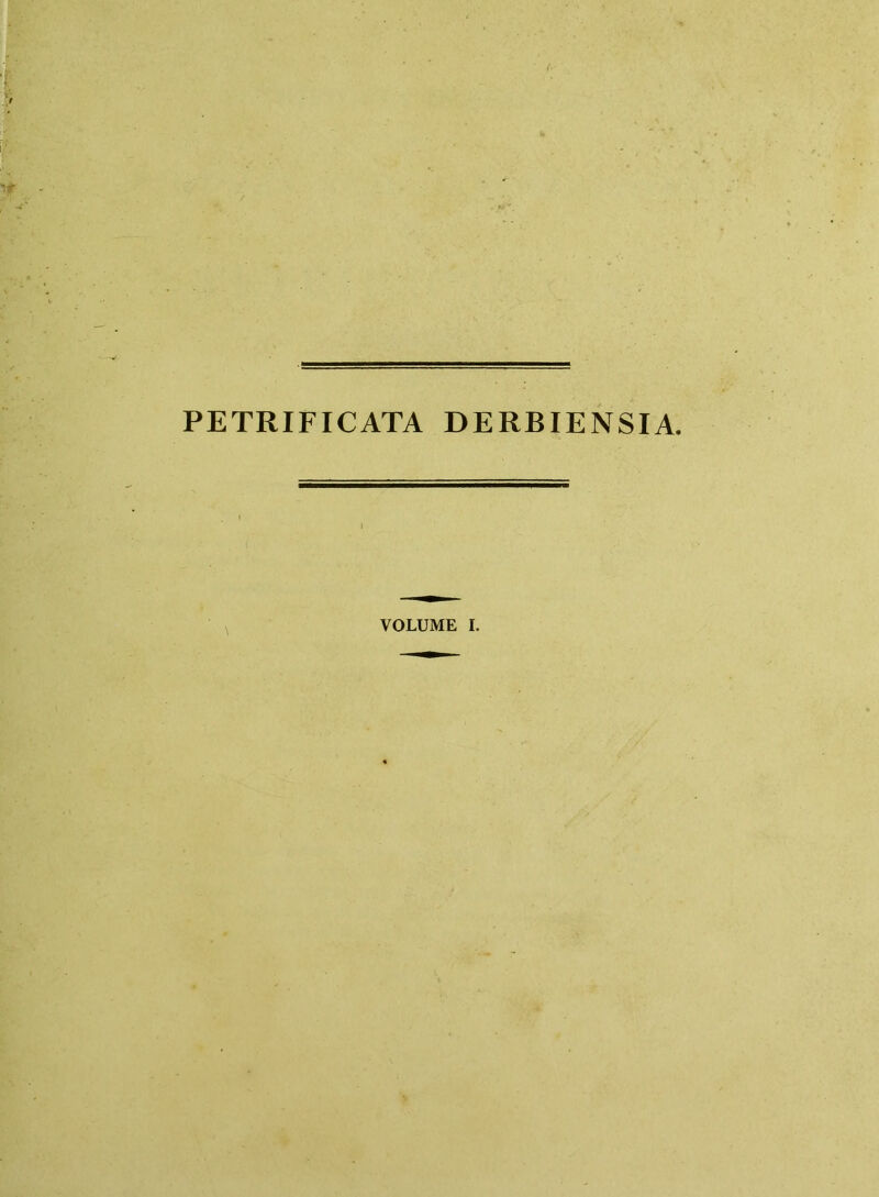 PETRIFICATA DERBIENSIA. VOLUME I.