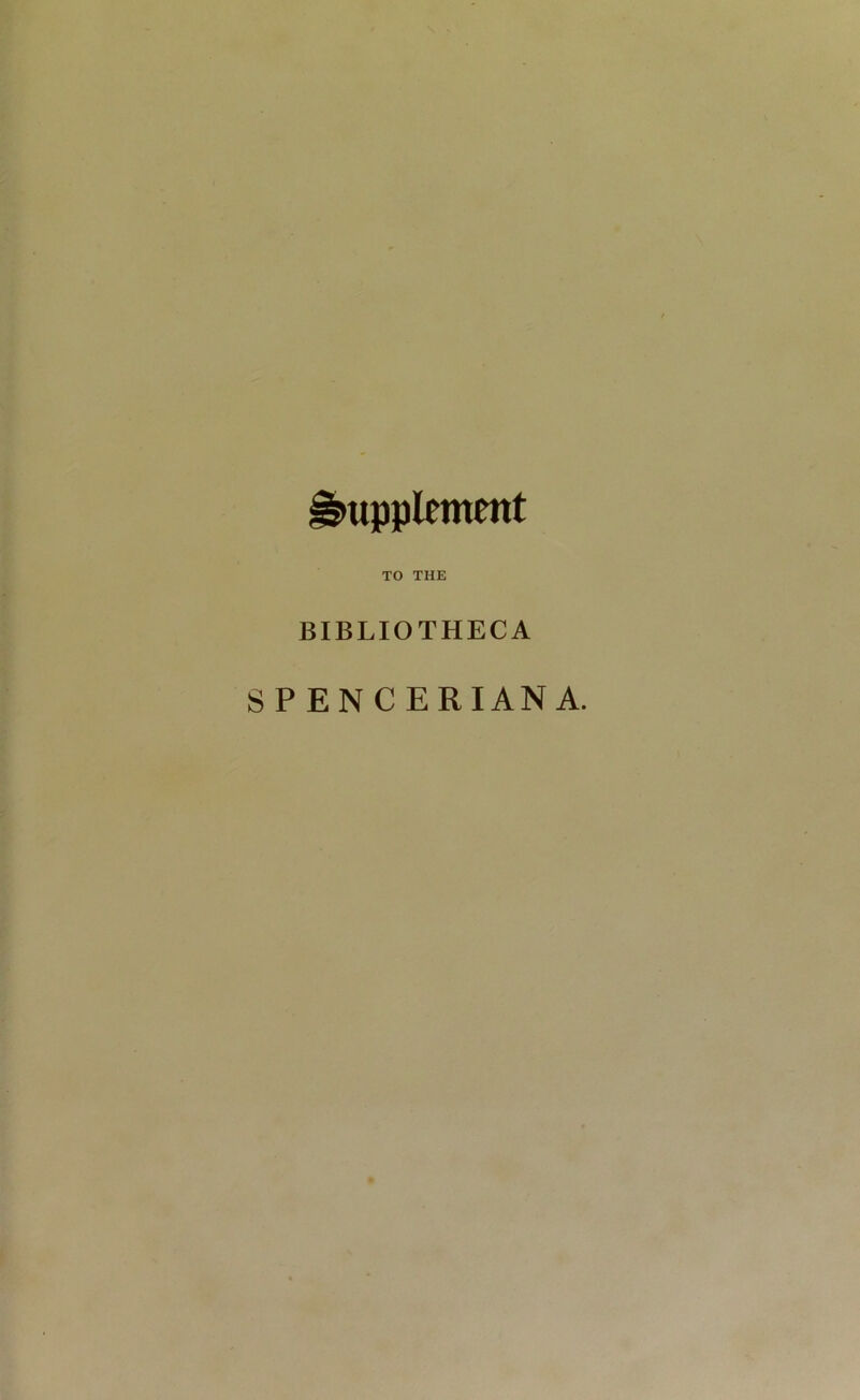 Supplement TO THE BIBLIOTHECA SPENCERIAN A.