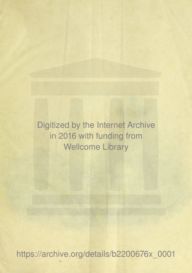 Digitized by the Internet Archive in 2016 with funding from Wellcome Library https://archive.org/details/b2200676x_0001