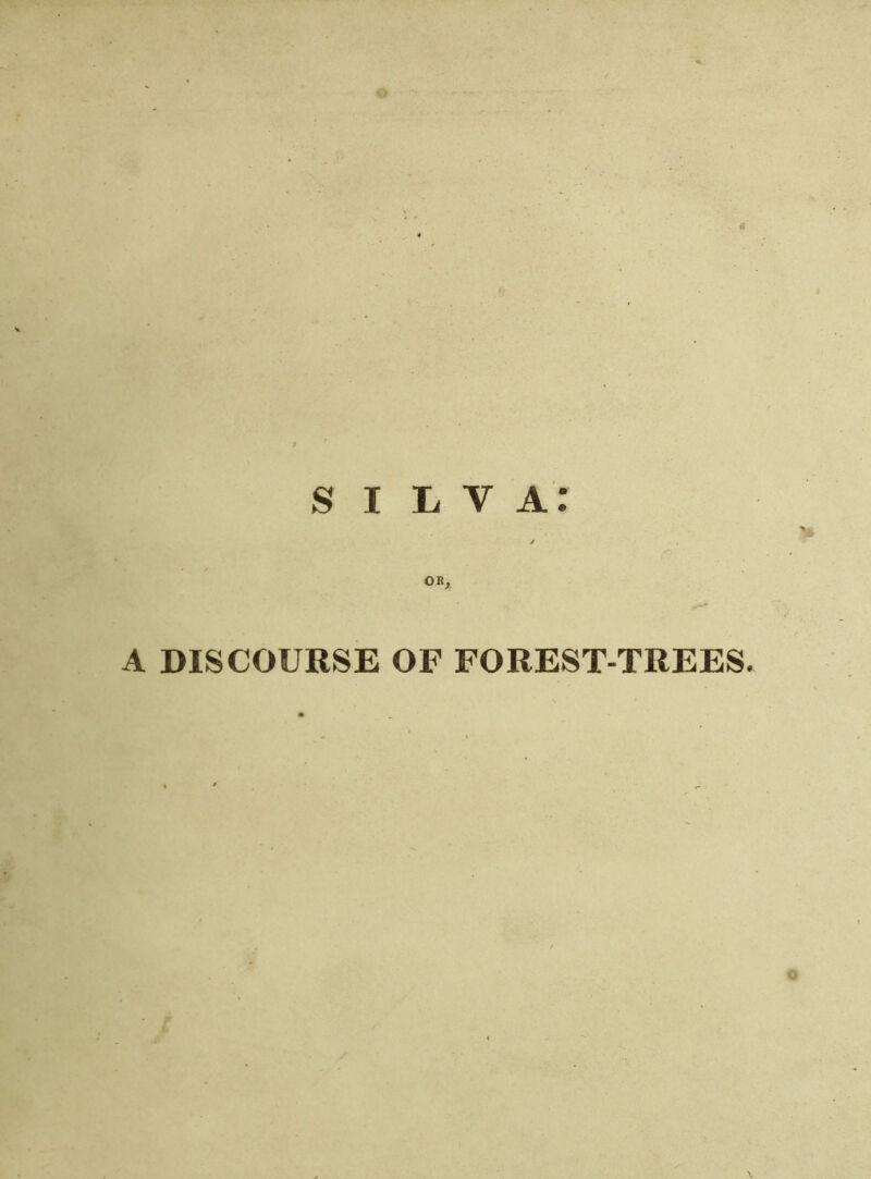 « S I L Y a: OR, A DISCOURSE OF FOREST-TREES.