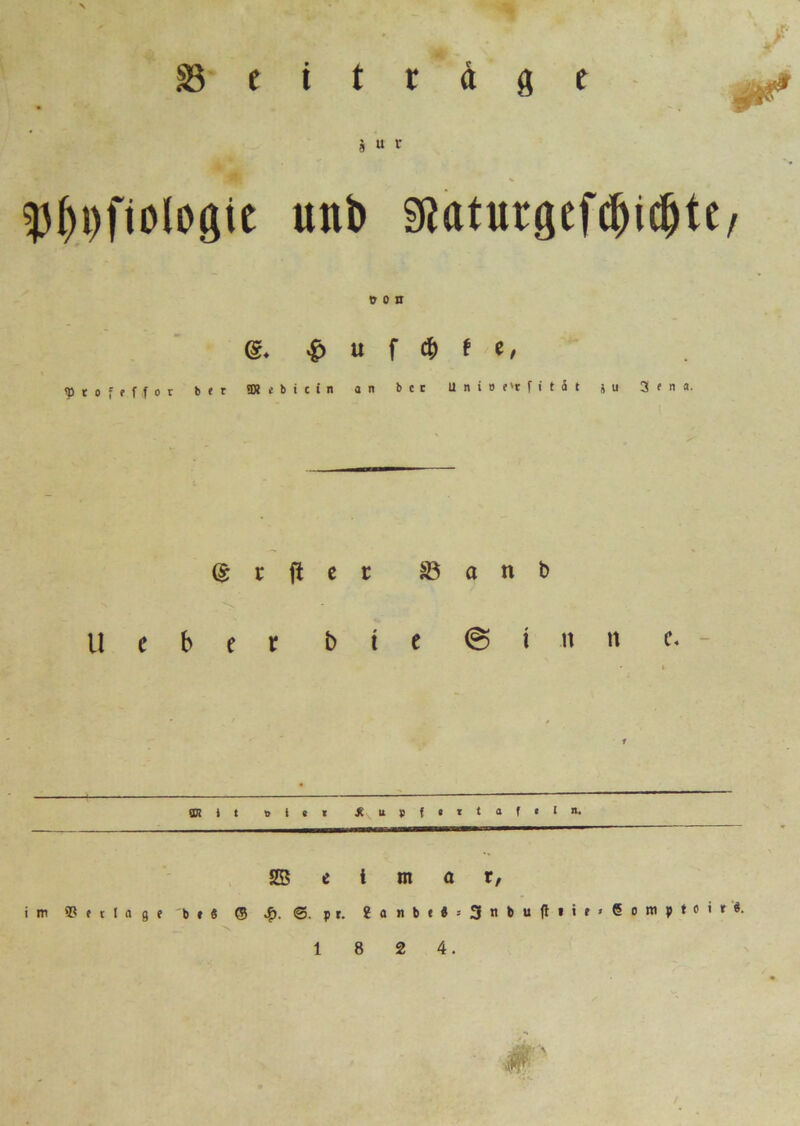 i u r ^f)i)fiolo(jie unb 9laturgefd)idjte/ »Olt ®. $ u f 6} t e, ptof ([,for tit 5R i b i t i n an litt U n i » e*t f i t i t ju 3 m. g r fl e r S5anb N U c b e r b t e © i n n c- an » t ote» jtupf«*t<xf«in. SB e t m a r, im 9? t t I » j t b»6 © «£). ©. p r. ?oitbt4ä3itbuft»it'5on'Mc'lt*' 1 8 2 4.
