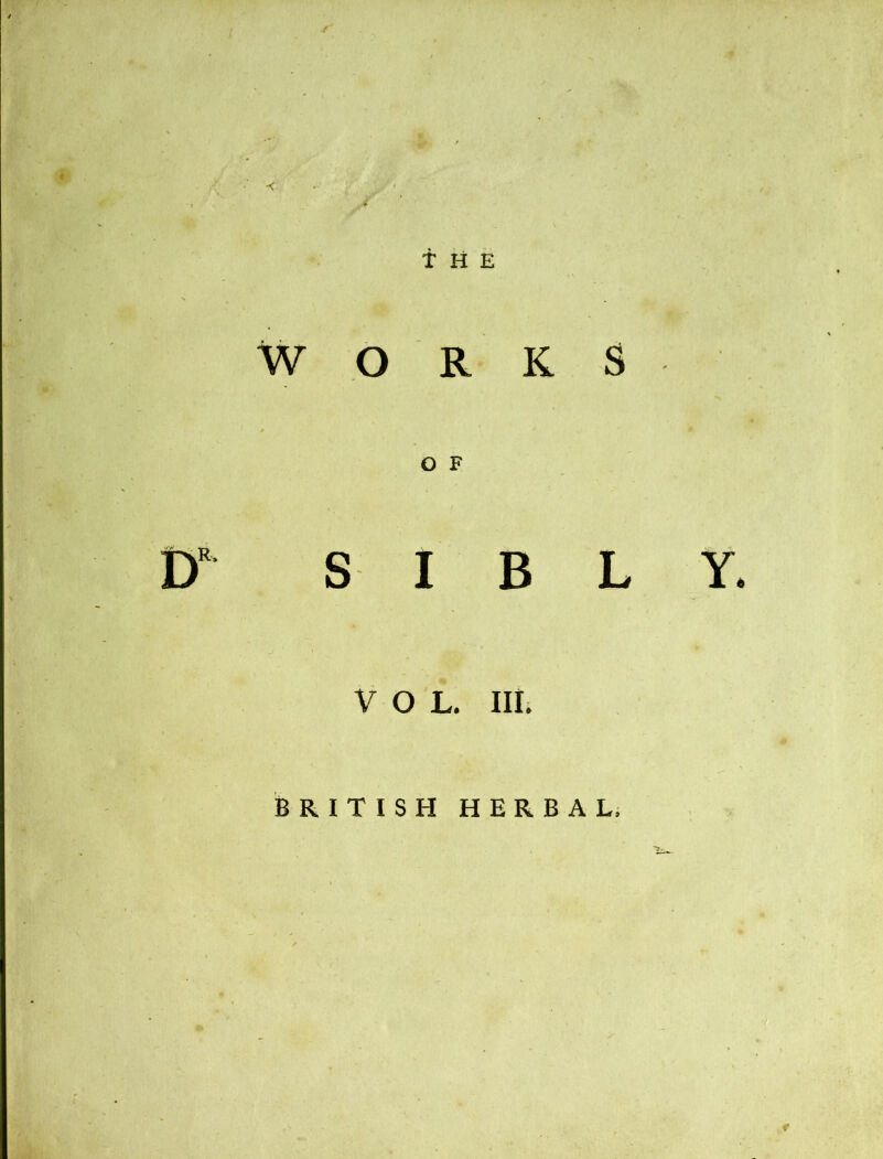 4 t H E W O R- K S O F D S I B L Y. V O L. III. BRITISH HERBAL;
